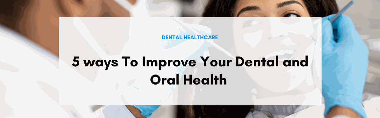 5 ways To Improve Your Dental and Oral Health | EHA Clinics